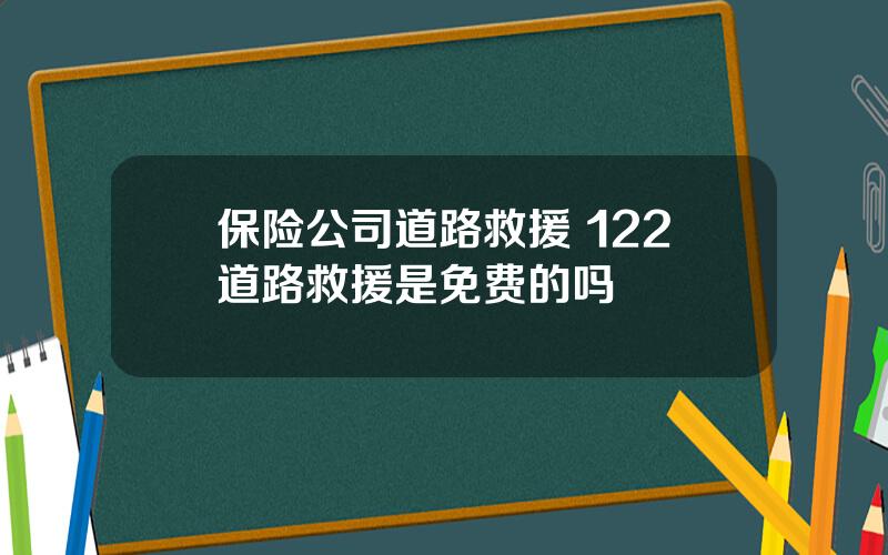 保险公司道路救援 122道路救援是免费的吗